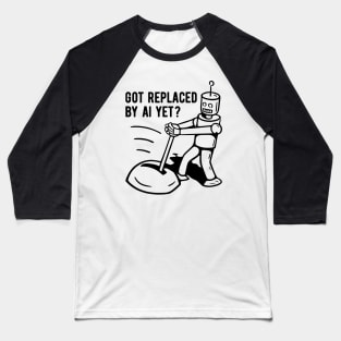 Got Replaced by AI Yet? - 1 Baseball T-Shirt